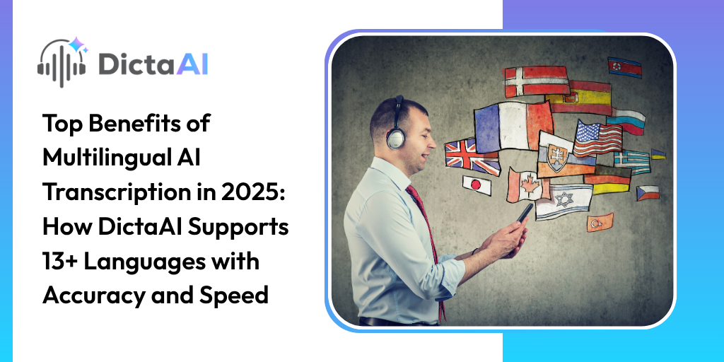 Top Benefits of Multilingual AI Transcription in 2025: How DictaAI Supports 13+ Languages with Accuracy and Speed